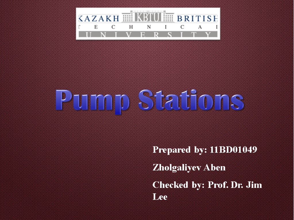 Prepared by: 11BD01049 Zholgaliyev Aben Checked by: Prof. Dr. Jim Lee Pump Stations